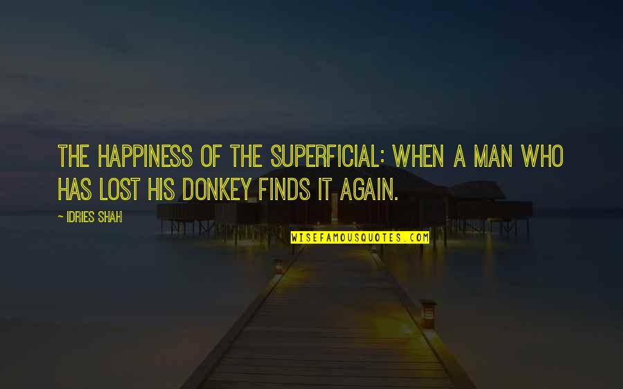 Happiness Finds You Quotes By Idries Shah: The happiness of the superficial: when a man