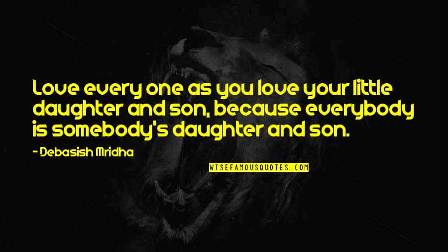 Happiness For My Daughter Quotes By Debasish Mridha: Love every one as you love your little