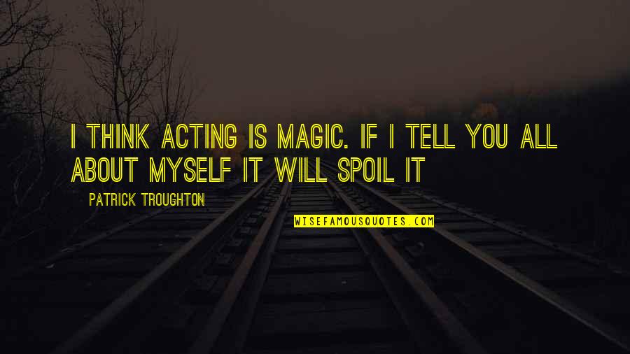 Happiness For My Daughter Quotes By Patrick Troughton: I think acting is magic. If I tell