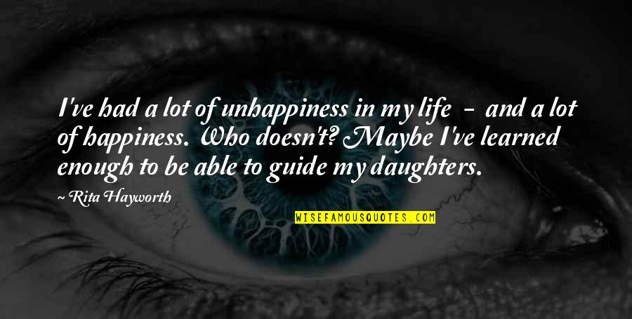 Happiness For My Daughter Quotes By Rita Hayworth: I've had a lot of unhappiness in my