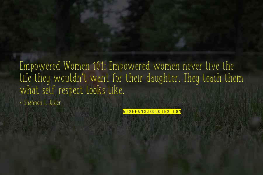 Happiness For My Daughter Quotes By Shannon L. Alder: Empowered Women 101: Empowered women never live the