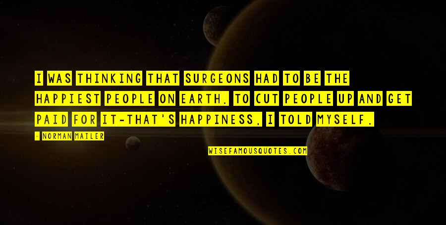 Happiness For Myself Quotes By Norman Mailer: I was thinking that surgeons had to be