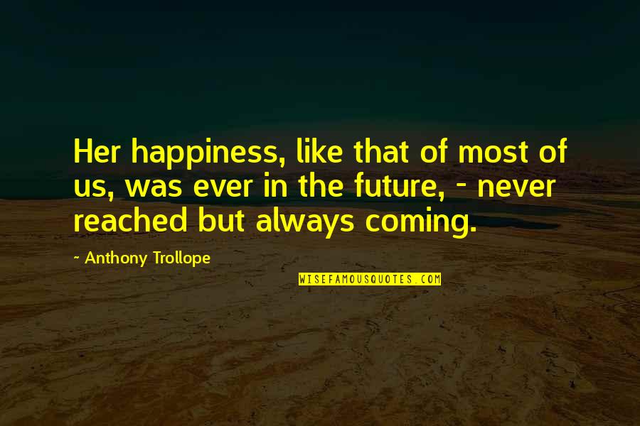 Happiness For The Future Quotes By Anthony Trollope: Her happiness, like that of most of us,
