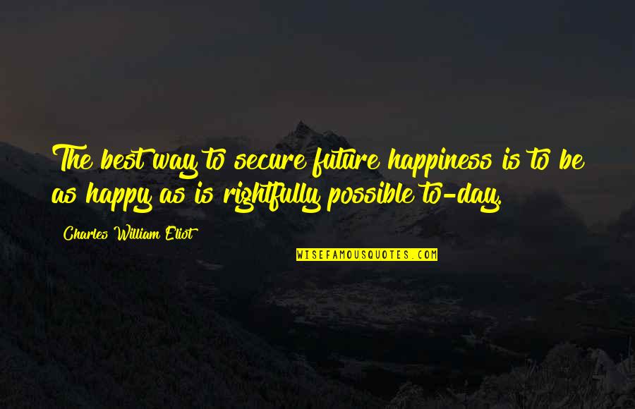 Happiness For The Future Quotes By Charles William Eliot: The best way to secure future happiness is