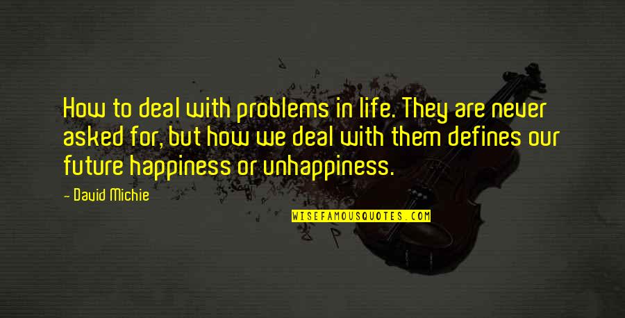 Happiness For The Future Quotes By David Michie: How to deal with problems in life. They