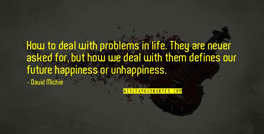 Happiness For The Future Quotes By David Michie: How to deal with problems in life. They Happiness For The Future Quotes By David Michie: How to deal with problems in life. They