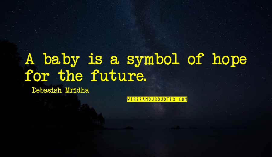 Happiness For The Future Quotes By Debasish Mridha: A baby is a symbol of hope for Happiness For The Future Quotes By Debasish Mridha: A baby is a symbol of hope for