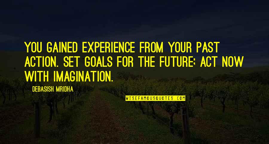 Happiness For The Future Quotes By Debasish Mridha: You gained experience from your past action. Set Happiness For The Future Quotes By Debasish Mridha: You gained experience from your past action. Set