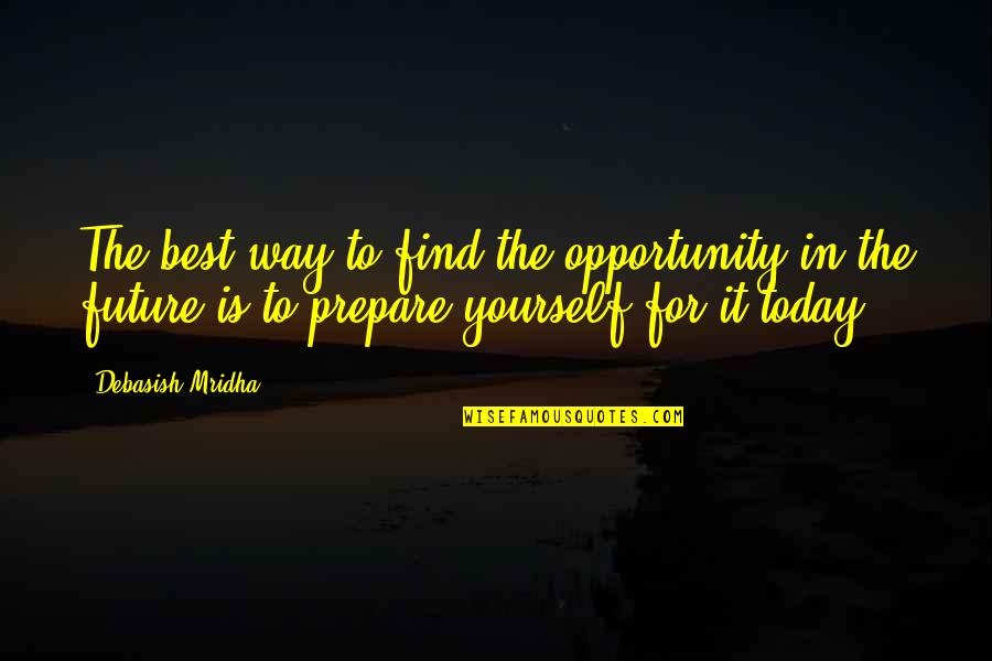 Happiness For The Future Quotes By Debasish Mridha: The best way to find the opportunity in Happiness For The Future Quotes By Debasish Mridha: The best way to find the opportunity in