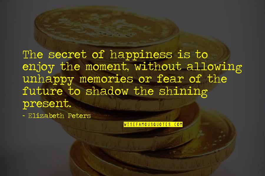 Happiness For The Future Quotes By Elizabeth Peters: The secret of happiness is to enjoy the Happiness For The Future Quotes By Elizabeth Peters: The secret of happiness is to enjoy the