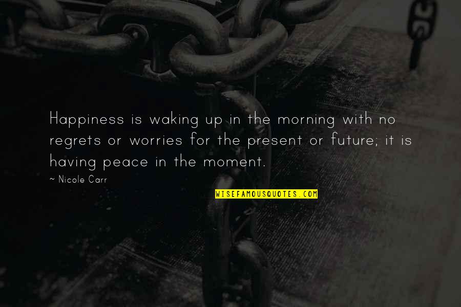 Happiness For The Future Quotes By Nicole Carr: Happiness is waking up in the morning with Happiness For The Future Quotes By Nicole Carr: Happiness is waking up in the morning with