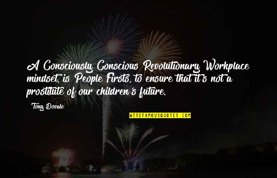 Happiness For The Future Quotes By Tony Dovale: A Consciously Conscious Revolutionary Workplace mindset, is People