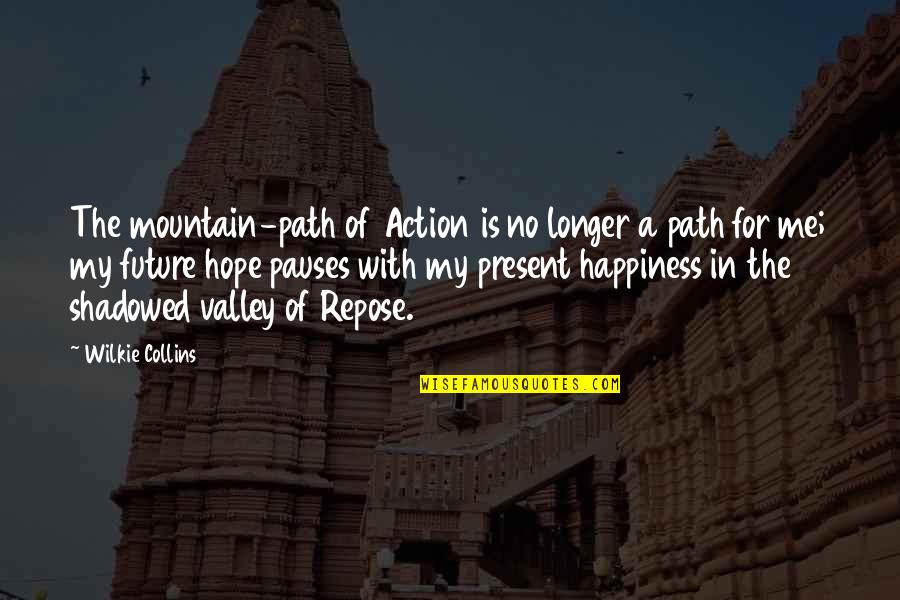 Happiness For The Future Quotes By Wilkie Collins: The mountain-path of Action is no longer a Happiness For The Future Quotes By Wilkie Collins: The mountain-path of Action is no longer a