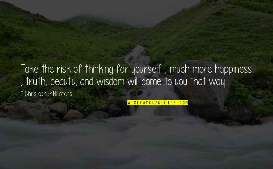 Happiness For Yourself Quotes By Christopher Hitchens: Take the risk of thinking for yourself ,