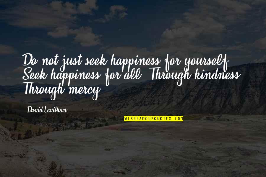 Happiness For Yourself Quotes By David Levithan: Do not just seek happiness for yourself. Seek