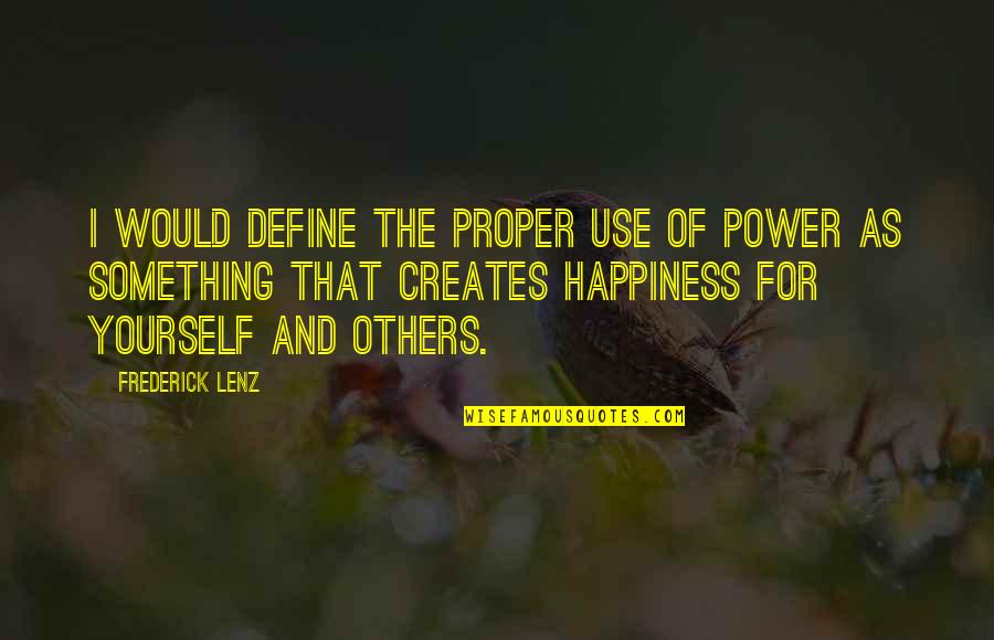 Happiness For Yourself Quotes By Frederick Lenz: I would define the proper use of power