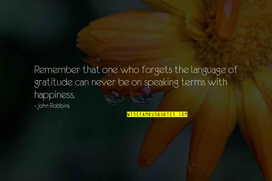 Happiness Forgets Quotes By John Robbins: Remember that one who forgets the language of