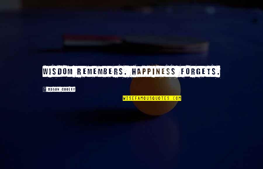Happiness Forgets Quotes By Mason Cooley: Wisdom remembers. Happiness forgets.