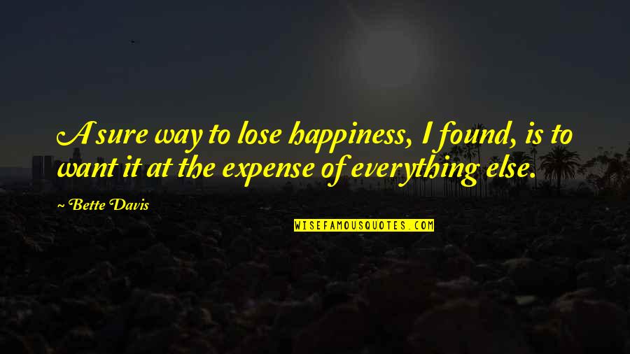 Happiness Found Within Quotes By Bette Davis: A sure way to lose happiness, I found,
