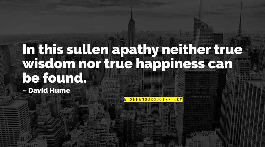Happiness Found Within Quotes By David Hume: In this sullen apathy neither true wisdom nor