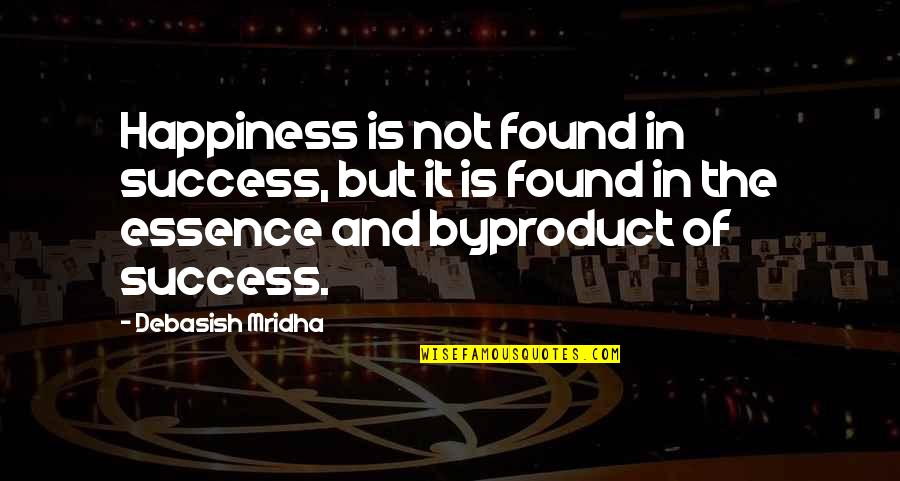 Happiness Found Within Quotes By Debasish Mridha: Happiness is not found in success, but it