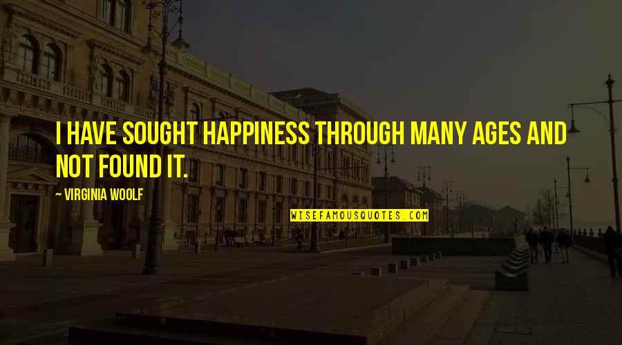Happiness Found Within Quotes By Virginia Woolf: I have sought happiness through many ages and