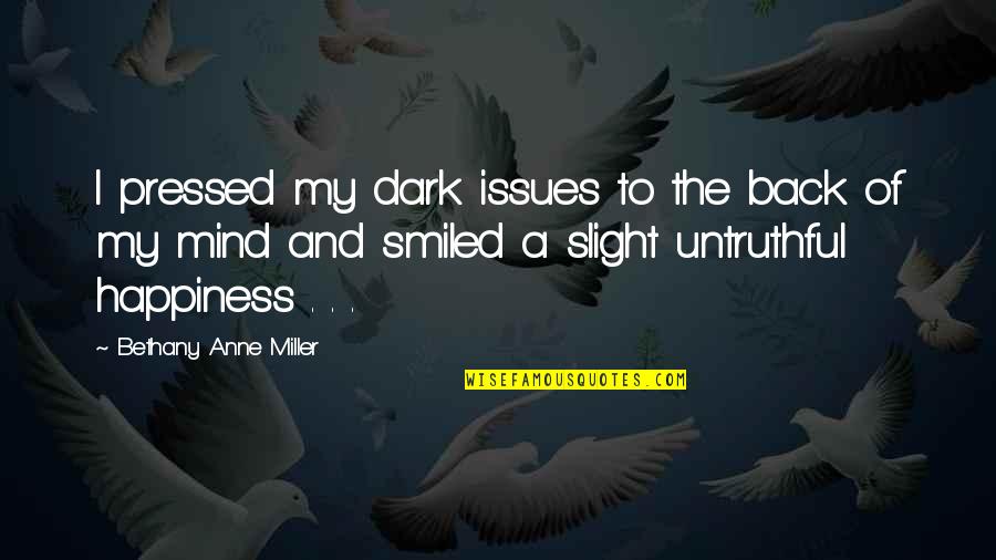 Happiness Friendship Quotes By Bethany Anne Miller: I pressed my dark issues to the back