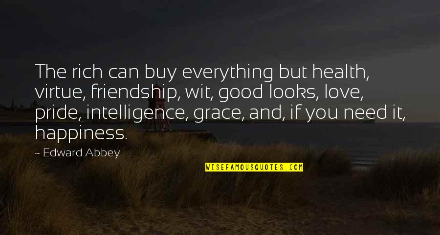 Happiness Friendship Quotes By Edward Abbey: The rich can buy everything but health, virtue,