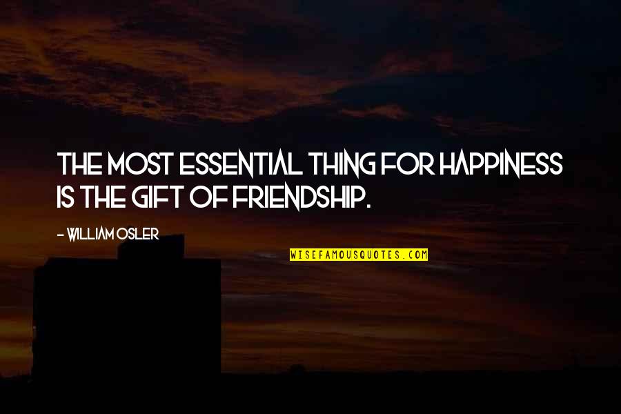 Happiness Friendship Quotes By William Osler: The most essential thing for happiness is the