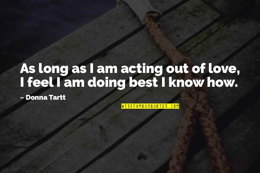 Happiness Friendship Tagalog Quotes By Donna Tartt: As long as I am acting out of