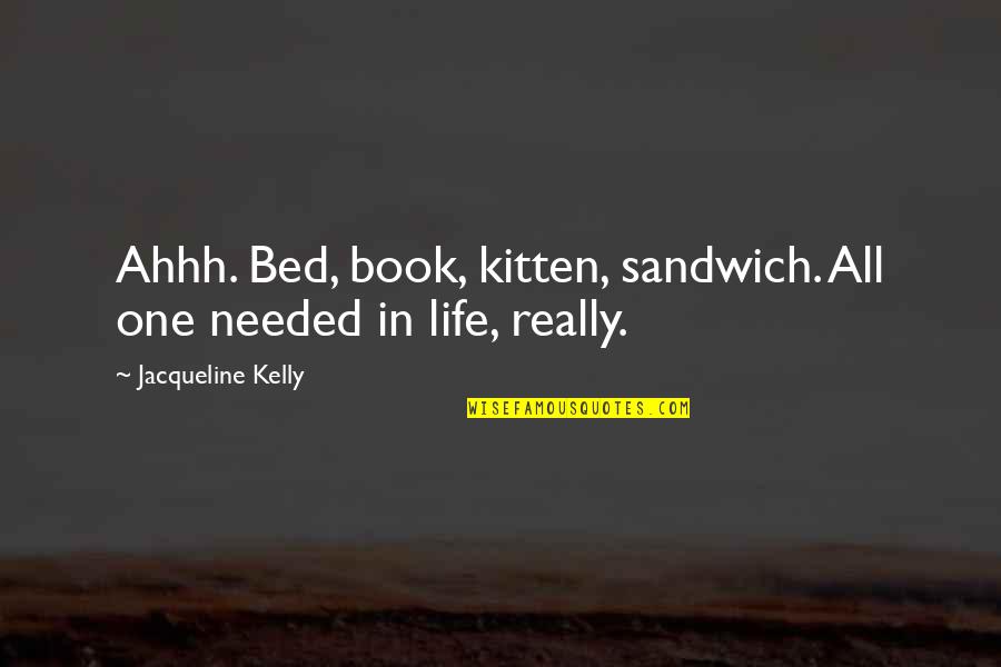 Happiness From Books Quotes By Jacqueline Kelly: Ahhh. Bed, book, kitten, sandwich. All one needed