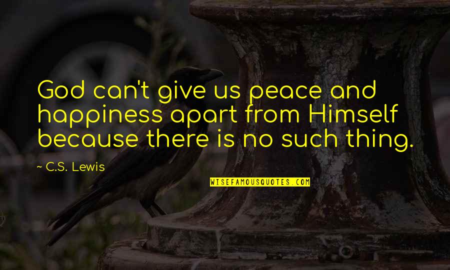 Happiness From God Quotes By C.S. Lewis: God can't give us peace and happiness apart