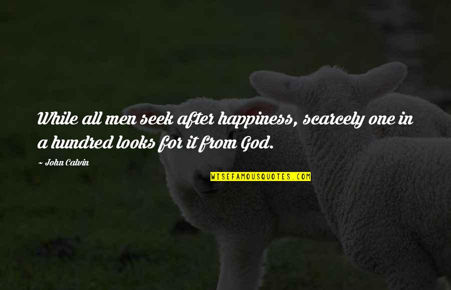 Happiness From God Quotes By John Calvin: While all men seek after happiness, scarcely one