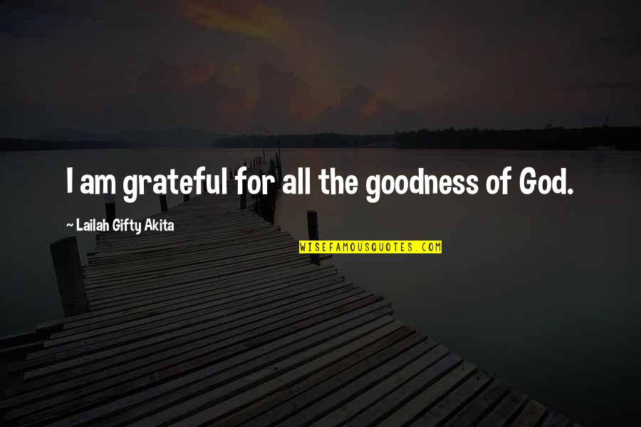 Happiness From God Quotes By Lailah Gifty Akita: I am grateful for all the goodness of