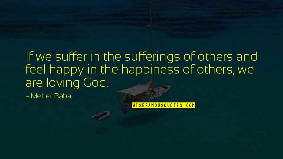 Happiness From God Quotes By Meher Baba: If we suffer in the sufferings of others