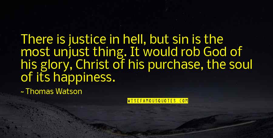 Happiness From God Quotes By Thomas Watson: There is justice in hell, but sin is