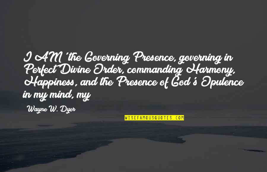 Happiness From God Quotes By Wayne W. Dyer: I AM' the Governing Presence, governing in Perfect