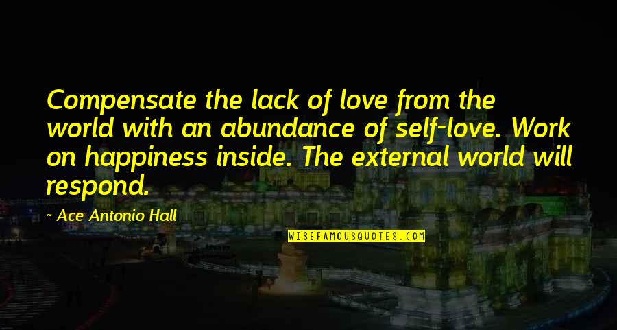 Happiness From Inside Quotes By Ace Antonio Hall: Compensate the lack of love from the world