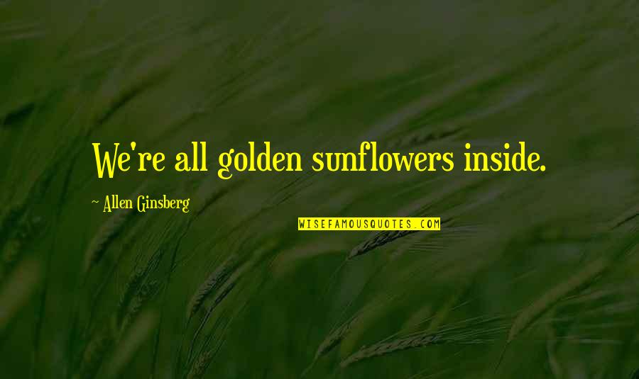 Happiness From Inside Quotes By Allen Ginsberg: We're all golden sunflowers inside.