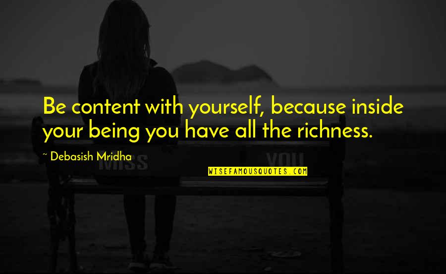 Happiness From Inside Quotes By Debasish Mridha: Be content with yourself, because inside your being