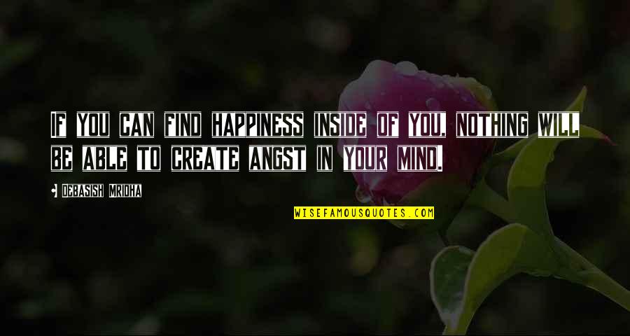 Happiness From Inside Quotes By Debasish Mridha: If you can find happiness inside of you,