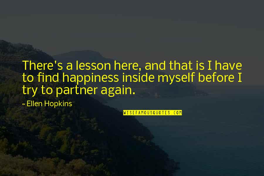 Happiness From Inside Quotes By Ellen Hopkins: There's a lesson here, and that is I