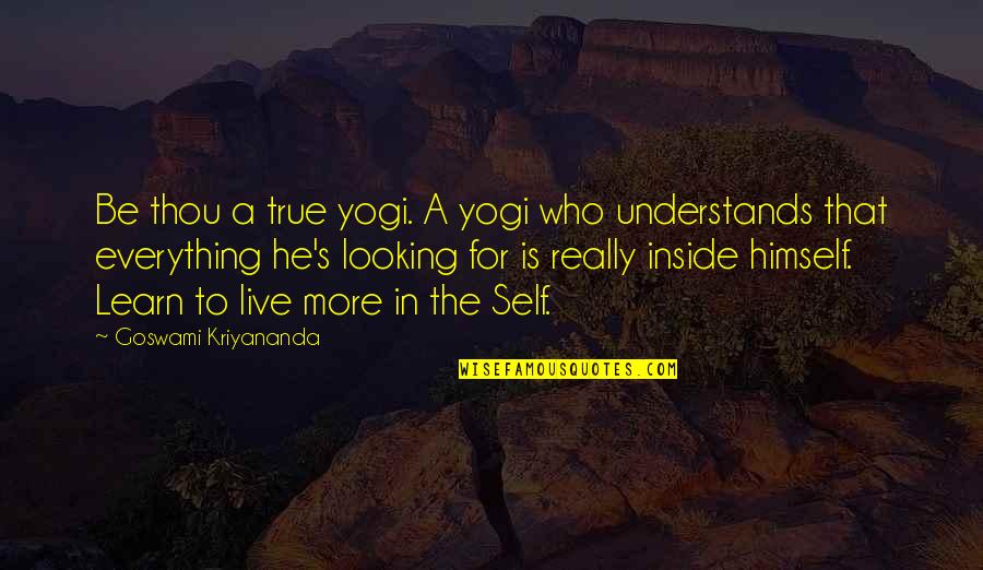 Happiness From Inside Quotes By Goswami Kriyananda: Be thou a true yogi. A yogi who