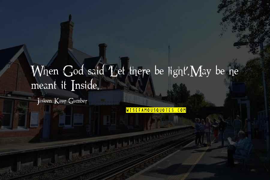 Happiness From Inside Quotes By Jasleen Kaur Gumber: When God said 'Let there be light'.May be
