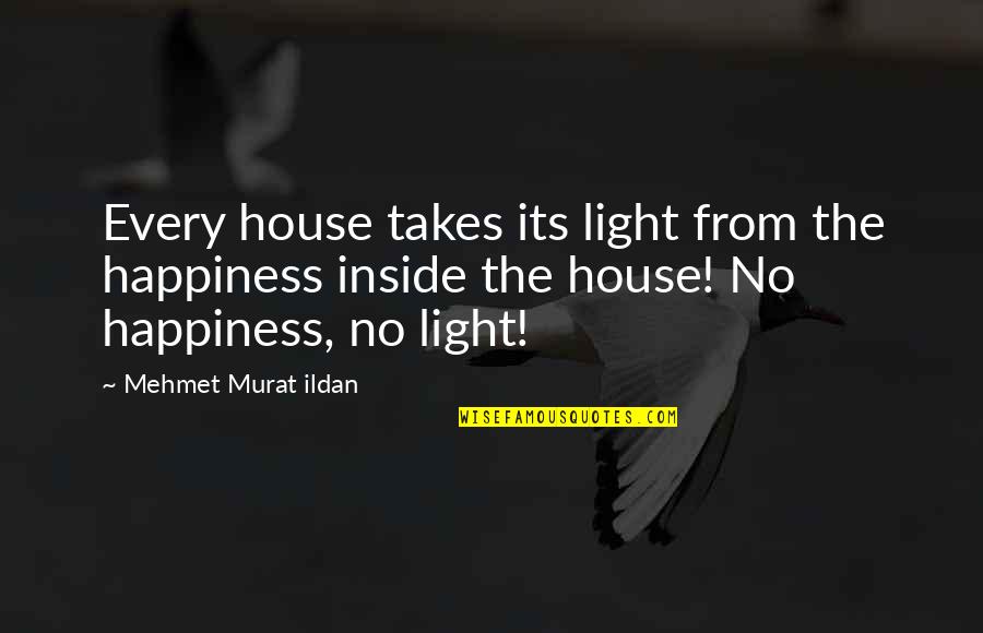 Happiness From Inside Quotes By Mehmet Murat Ildan: Every house takes its light from the happiness