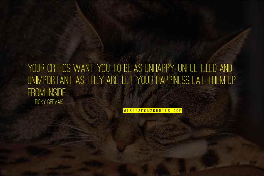 Happiness From Inside Quotes By Ricky Gervais: Your critics want you to be as unhappy,