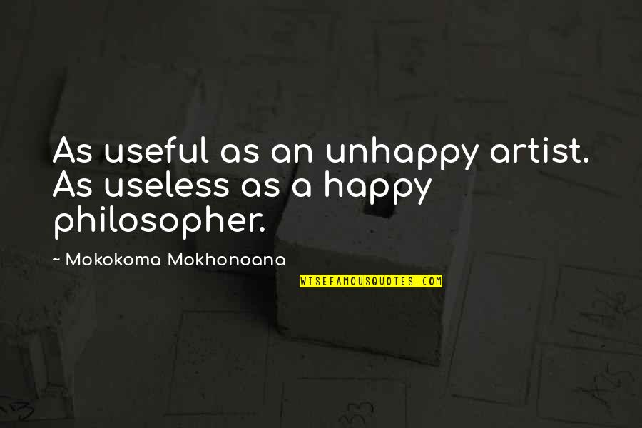 Happiness From Philosophers Quotes By Mokokoma Mokhonoana: As useful as an unhappy artist. As useless Happiness From Philosophers Quotes By Mokokoma Mokhonoana: As useful as an unhappy artist. As useless