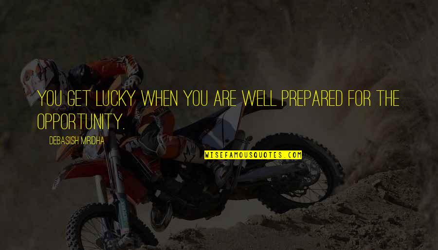 Happiness Get Well Quotes By Debasish Mridha: You get lucky when you are well prepared