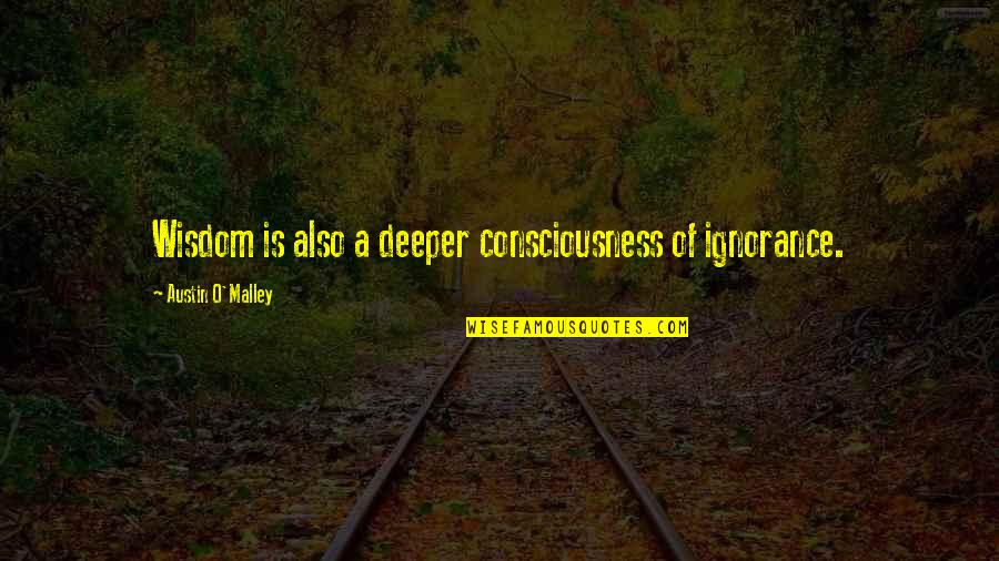 Happiness Great Expectations Quotes By Austin O'Malley: Wisdom is also a deeper consciousness of ignorance. Happiness Great Expectations Quotes By Austin O'Malley: Wisdom is also a deeper consciousness of ignorance.