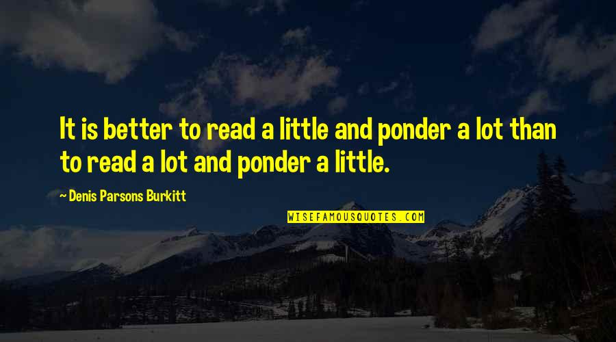 Happiness Great Expectations Quotes By Denis Parsons Burkitt: It is better to read a little and Happiness Great Expectations Quotes By Denis Parsons Burkitt: It is better to read a little and